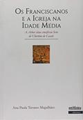 Ler Os Franciscanos e a Igreja na Idade Média. A Arbor Vitae Crucifixae Iesu de Ubertino de Casale, do autor Ana Paula Tavares Magalhães Ler Os Franciscanos e a Igreja na Idade Média. A Arbor Vitae Crucifixae Iesu de Ubertino de Casale, do autor Ana Paula Tavares Magalhães