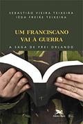 Ler Um franciscano vai à guerra: A saga de Frei Orlando, do autor Sebastião Vieira Teixeira