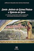Ler Santo Antônio de Lisboa/Pádua e Roberto de Lecce: um estudo comparativo sobre a produção sermonária franciscana no medievo, do autor Jefferson Eduardo dos Santos Machado