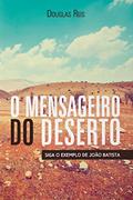 Ler O Mensageiro do Deserto: Siga o exemplo de João Batista, do autor Douglas Reis