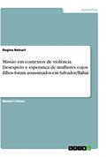Ler Missão em contextos de violência. Desespero e esperança de mulheres cujos filhos foram assassinados em Salvador/Bahia, do autor Regina Reinart Ler Missão em contextos de violência. Desespero e esperança de mulheres cujos filhos foram assassinados em Salvador/Bahia, do autor Regina Reinart