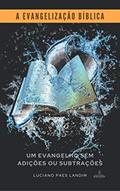 Ler A EVANGELIZAÇÃO BÍBLICA: Um evangelho sem adições ou subtrações (Um ano de missões), do autor Luciano Paes Landim Ler A EVANGELIZAÇÃO BÍBLICA: Um evangelho sem adições ou subtrações (Um ano de missões), do autor Luciano Paes Landim