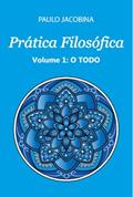 Ler Prática Filosófica - O Todo, do autor Paulo Jacobina