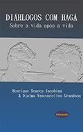 Ler Diáhlogos com Hagá: Sobre a vida após a vida (Dihálogos com Hagá), do autor Djalma Vasconcellos Grandson; Henrique Soares Jacobina Ler Diáhlogos com Hagá: Sobre a vida após a vida (Dihálogos com Hagá), do autor Djalma Vasconcellos Grandson; Henrique Soares Jacobina