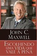 Ler Escolhendo uma Vida que Vale a Pena, do autor John C. Maxwell