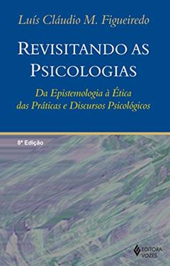 Revisitando as psicologias: Da epistemologia à ética das práticas e discursos psicológicos, do autor Luís Cláudio M. Figueiredo