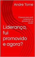Ler Liderança, fui promovido e agora?: 13 passos para você conquistar as pessoas de sua equipe, do autor André Tomé