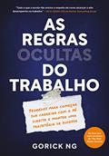 Ler As regras ocultas do trabalho: Segredos para começar sua carreira com o pé direito e manter uma trajetória de sucesso, do autor Gorick Ng Ler As regras ocultas do trabalho: Segredos para começar sua carreira com o pé direito e manter uma trajetória de sucesso, do autor Gorick Ng