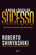 Ler A nova lógica do sucesso: Acelere sua vida profissional e nunca pare de crescer, do autor Roberto Shinyashiki