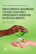 Ler Direito ambiental moçambicano e as bases legais para o empoderamento comunitário na proteção ambiental: uma comparação entre Brasil e Moçambique, do autor Maria das Dores Eliseu Machava Ler Direito ambiental moçambicano e as bases legais para o empoderamento comunitário na proteção ambiental: uma comparação entre Brasil e Moçambique, do autor Maria das Dores Eliseu Machava