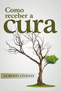Ler Como Receber A Cura, do autor Gordon Lindsay