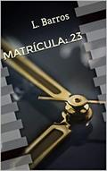 Ler Matrícula: 23, do autor L. Barros