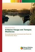 Ler O Baixo Vouga em Tempos Medievos: Do preâmbulo da monarquia aos finais do reinado de D. Dinis, do autor Bastos Maria Rosário