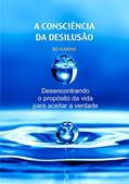 Ler A Consciência da Desilusão: Desencontrando o propósito da vida para aceitar a verdade, do autor Bo Karma