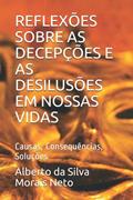 Ler Reflexões Sobre as Decepções E as Desilusões Em Nossas Vidas: Causas, Consequências, Soluções: 2, do autor Alberto Da Silva Morais Neto