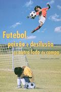 Ler Futebol, Paixão e Desilusão do Outro Lado do Campo, do autor Carlos Lemos