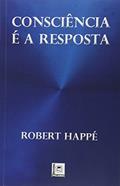 Ler Consciência É a Resposta, do autor Robert Happé Ler Consciência É a Resposta, do autor Robert Happé