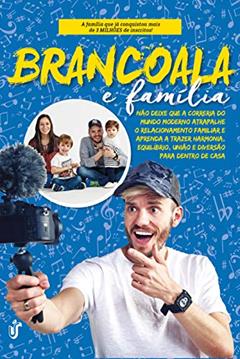 BRANCOALA E FAMÍLIA: Não deixe que a correria do mundo moderno atrapalhe o relacionamento familiar e aprenda a trazer harmonia, equilíbrio, união e diversão para dentro de casa., do autor BRANCOALA BRANCOALA