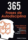 Ler 365 Frases de Autodisciplina: Frases Diárias de Autodisciplina para Hábitos Duradouros, Força Mental e Atingir os Objetivos, do autor Xabier K. Fernao