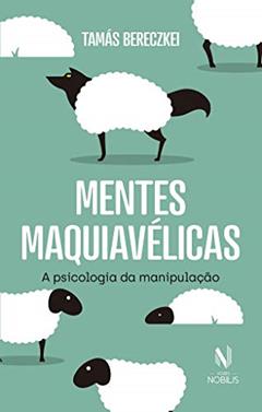 Mentes maquiavélicas: A psicologia da manipulação, do autor Tamás Bereczkei