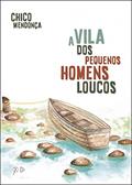 Ler A Vila Dos Pequenos Homens Loucos, do autor Chico Mendonça