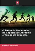 Ler O Efeito da Melatonina na Capacidade Aeróbica e Tempo de Exaustão, do autor Fatemeh Shiravand