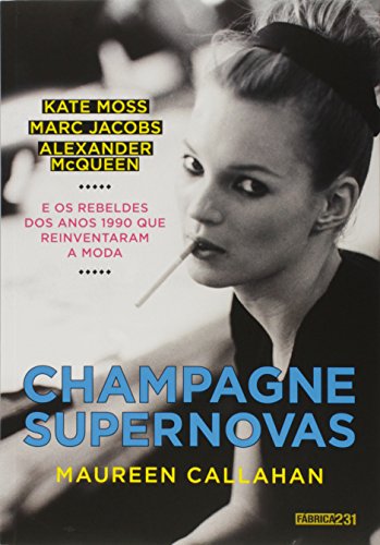 Ler Champagne Supernovas: Kate Moss, Marc Jacobs, Alexander McQueen e os rebeldes dos anos 1990 que reinventaram a moda, do autor Maureen Callahan