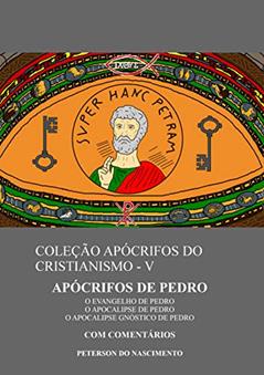 Apócrifos de Pedro (Coleção Apócrifos do Cristianismo Livro 5), do autor Peterson do Nascimento