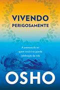 Ler Vivendo Perigosamente: a Aventura de ser Quem Você é na Grande Celebração da Vida, do autor Osho (Chandra Mohan Jain) Jain)