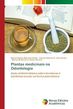 Plantas medicinais na Odontologia: Ação antimicrobiana sobre leveduras e bactérias bucais na forma planctônica, do autor Maria Regina Macedo-Costa; Carlus Alberto O. dos Santos; Maria do Socorro Vieira Pereira