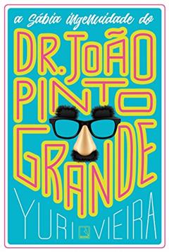 A sábia ingenuidade do Dr. João Pinto Grande, do autor Yuri Vieira