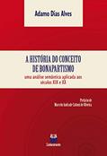 Ler A história do conceito de bonapartismo: Uma análise semântica aplicada aos séculos XIX e XX, do autor Adamo Dias Alves