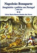 Ler Napoleão Bonaparte: Imaginário e Política em Portugal (c.1808-1810), do autor Lúcia Maria Bastos Pereira das Neves Ler Napoleão Bonaparte: Imaginário e Política em Portugal (c.1808-1810), do autor Lúcia Maria Bastos Pereira das Neves
