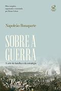 Ler Sobre a guerra: A arte da batalha e da estratégia - Obra completa, organizada e comentada por Bruno Colson, do autor Napoleao Bonaparte Ler Sobre a guerra: A arte da batalha e da estratégia - Obra completa, organizada e comentada por Bruno Colson, do autor Napoleao Bonaparte