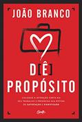 Ler Dê propósito: Coloque a intenção certa no seu trabalho e preencha sua rotina de satisfação e significado, do autor João Branco Ler Dê propósito: Coloque a intenção certa no seu trabalho e preencha sua rotina de satisfação e significado, do autor João Branco