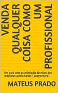 Ler Venda qualquer coisa como um profissional: Um guia com as principais técnicas dos redatores publicitários (copywriters), do autor Mateus Prado; Mateus Luiz Prado Ler Venda qualquer coisa como um profissional: Um guia com as principais técnicas dos redatores publicitários (copywriters), do autor Mateus Prado; Mateus Luiz Prado