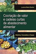Ler Cocriação de valor e cadeias curtas de abastecimento alimentar: História, conceitos e cases, do autor Luciana Maria Scarton