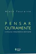 Ler Pensar outramente o discurso interpretativo dominante, do autor Alain Touraine Ler Pensar outramente o discurso interpretativo dominante, do autor Alain Touraine