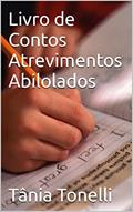 Ler Livro de Contos Atrevimentos Abilolados, do autor Tânia Tonelli Ler Livro de Contos Atrevimentos Abilolados, do autor Tânia Tonelli