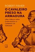 Ler O cavaleiro preso na armadura, do autor Robert Fisher