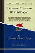 Ler Tratado Completo da Navegação: Que Contém As Proposições, e Práticas da Geometria, Hum Tratado da Esféra, e Astronomia, As Taboadas do Movimento do ... Nascente, e Poente, Como Tambem As da Sua Amp, do autor Francisco Xavier Rego