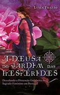 Ler A Deusa do Jardim das Hespérides: Desvelando a dimensão encorberta do sagrado feminino em Portugal, do autor Luiza Frazão Ler A Deusa do Jardim das Hespérides: Desvelando a dimensão encorberta do sagrado feminino em Portugal, do autor Luiza Frazão