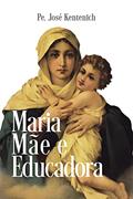 Ler Maria, Mãe e Educadora, do autor Pe. José Kentenich Ler Maria, Mãe e Educadora, do autor Pe. José Kentenich