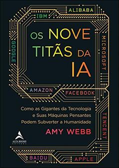Os Nove Titãs da IA: Como os Gigantes da Tecnologia e Suas Máquinas Pensantes Podem Subverter a Humanidade, do autor Amy Webb