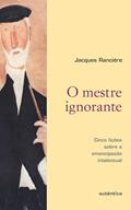 Ler O mestre ignorante - Cinco lições sobre a emancipação intelectual, do autor Jacques Rancière Ler O mestre ignorante - Cinco lições sobre a emancipação intelectual, do autor Jacques Rancière