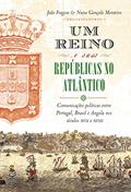 Ler Um reino e suas repúblicas no Atlântico: Comunicações políticas entre Portugal, Brasil e Angola nos séculos XVII e XVIII, do autor João Fragoso; Nuno Gonçalo Monteiro Ler Um reino e suas repúblicas no Atlântico: Comunicações políticas entre Portugal, Brasil e Angola nos séculos XVII e XVIII, do autor João Fragoso; Nuno Gonçalo Monteiro