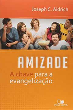 Amizade. A Chave Para a Evangelização, do autor Joseph C. Aldrich