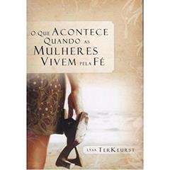 O Que Acontece Quando As Mulheres Vivem Pela Fe, do autor Lysa Terkeurst
