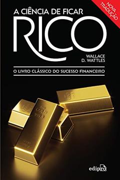 A ciência de ficar rico: O livro clássico do sucesso financeiro, do autor Wallace D. Wattles