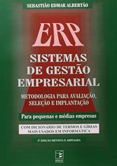 ERP Sistemas de Gestão Empresarial. Metodologia Para Avaliação Seleção e Implantação Para Pequenas e Médias Empresas, do autor Sebastião Edmar Albertão